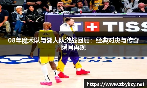 08年魔术队与湖人队激战回顾：经典对决与传奇瞬间再现